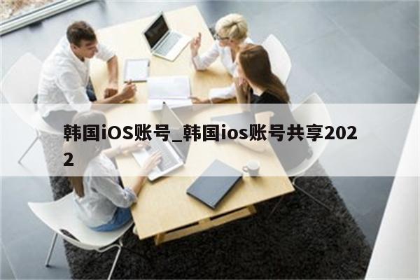 韩国iOS账号_韩国ios账号共享2022