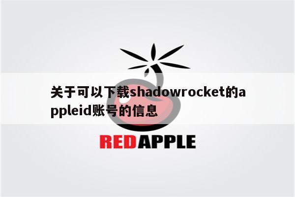 关于可以下载shadowrocket的appleid账号的信息