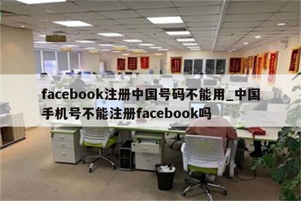 facebook注册中国号码不能用_中国手机号不能注册facebook吗